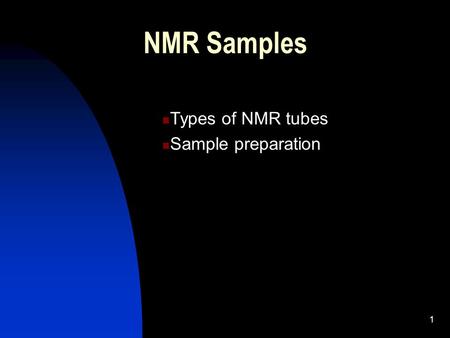 1 NMR Samples Types of NMR tubes Sample preparation.