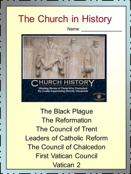 The Church in History The Black Plague The Reformation The Council of Trent Leaders of Catholic Reform The Council of Chalcedon First Vatican Council Vatican.