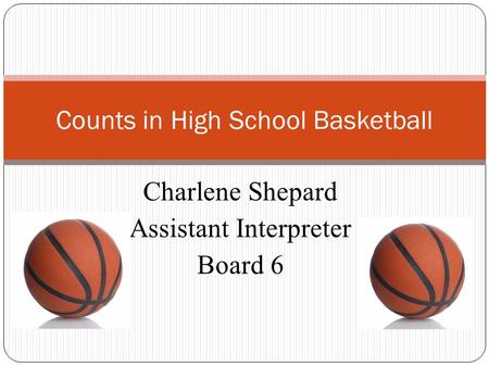 Charlene Shepard Assistant Interpreter Board 6 Counts in High School Basketball.