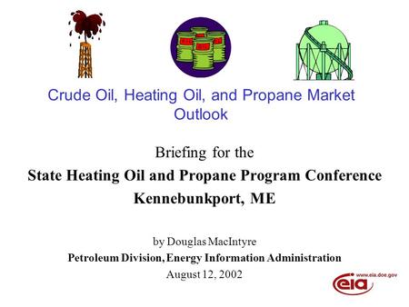 Crude Oil, Heating Oil, and Propane Market Outlook Briefing for the State Heating Oil and Propane Program Conference Kennebunkport, ME by Douglas MacIntyre.