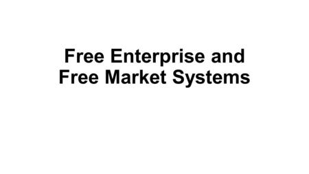 Free Enterprise and Free Market Systems. Factors of Production There is a conflict between what people want/need and what is available. The lack of resources.