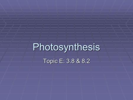 Photosynthesis Topic E: 3.8 & 8.2. What is Photosynthesis? A) The production of carbon compounds in cells using light energy B) The opposite of respiration.