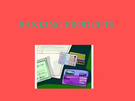 BANKING PRODUCTS. CHECKING Non interest bearing accounts FREE CHECKING Direct Deposit – for payroll; convenient for the customer Auto Pay – for utility.