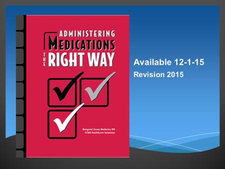 Available 12-1-15 Revision 2015 Welcome to the ‘Administering Medications the Right Way’ webinar presentation. I will be reviewing revisions to the student.