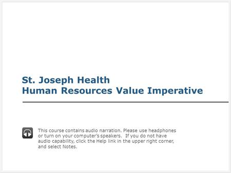 St. Joseph Health Human Resources Value Imperative This course contains audio narration. Please use headphones or turn on your computer’s speakers. If.