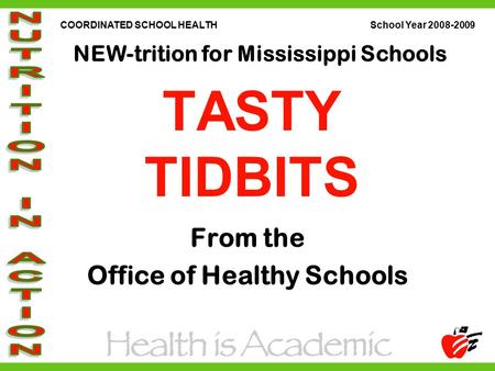 COORDINATED SCHOOL HEALTH School Year 2008-2009 NEW-trition for Mississippi Schools TASTY TIDBITS From the Office of Healthy Schools.