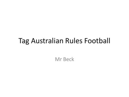 Tag Australian Rules Football Mr Beck. Game play Rules Game starts when one team kicks the ball to the other team to attack. Ball can be thrown in any.