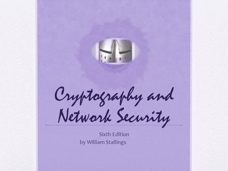 Cryptography and Network Security Sixth Edition by William Stallings.