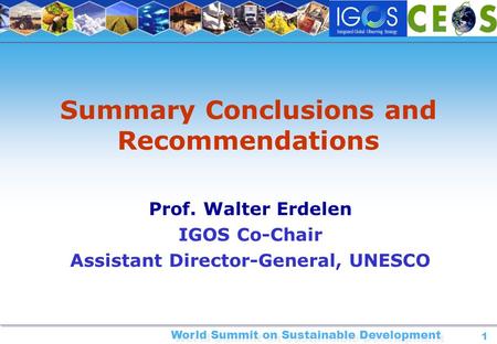 World Summit on Sustainable Development 1 Summary Conclusions and Recommendations Prof. Walter Erdelen IGOS Co-Chair Assistant Director-General, UNESCO.