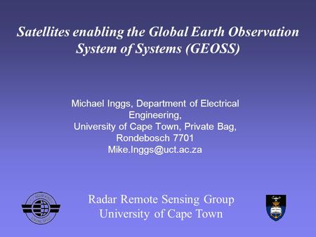 Satellites enabling the Global Earth Observation System of Systems (GEOSS) Michael Inggs, Department of Electrical Engineering, University of Cape Town,