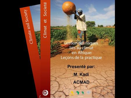 Presenté par: M. Kadi ACMAD. Publication Foreword -- ACMAD “The innovative case studies presented here demonstrate that, used successfully, climate information.