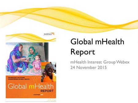 Global mHealth Report mHealth Interest Group Webex 24 November 2015.