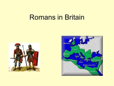 Romans in Britain. Three questions WHEN? WHY? WHAT?