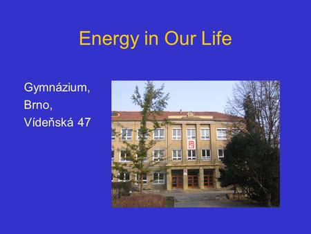 Energy in Our Life Gymnázium, Brno, Vídeňská 47. Energy in Our Life presents The summer electricity consumption measurements and comparison with winter.