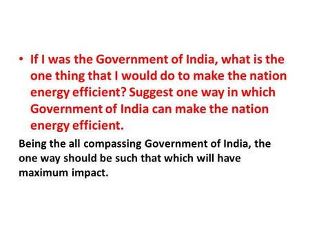 If I was the Government of India, what is the one thing that I would do to make the nation energy efficient? Suggest one way in which Government of India.