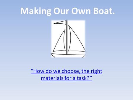 Making Our Own Boat. “How do we choose, the right materials for a task?”