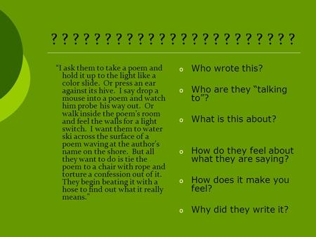 ? ? ? ? ? ? ? ? ? ? ? ? ? ? ? ? ? ? ? ? ? ? ? “I ask them to take a poem and hold it up to the light like a color slide. Or press an ear against its hive.