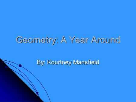 Geometry: A Year Around By: Kourtney Mansfield. Chapter 1: Points, Lines, and Planes Point – Has no dimension. Usually represented by a small dot. Point.