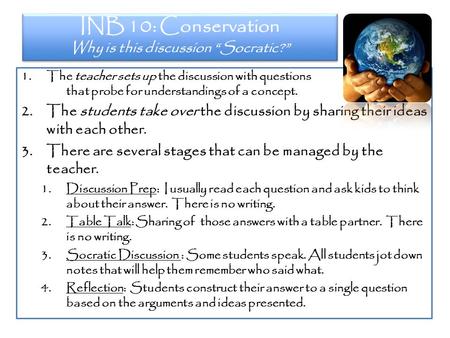 INB 10: Conservation Why is this discussion “Socratic?” 1.The teacher sets up the discussion with questions that probe for understandings of a concept.