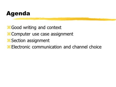 Agenda zGood writing and context zComputer use case assignment zSection assignment zElectronic communication and channel choice.