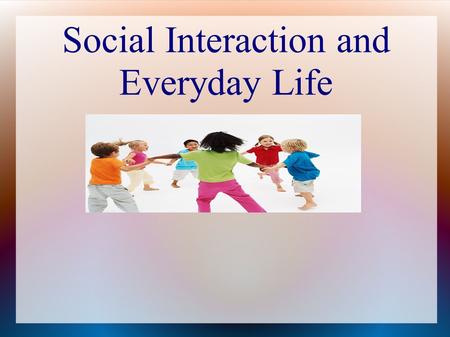 Social Interaction and Everyday Life. Social Structure: A Guide to Everyday Living Members of every society rely on social structure to make sense out.