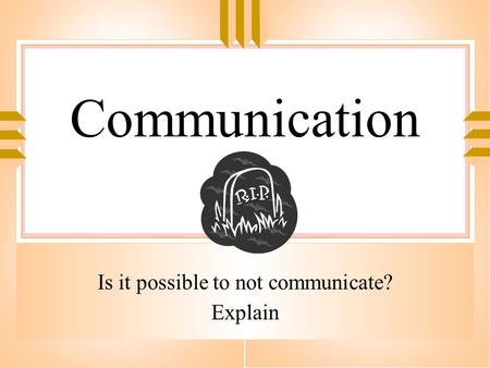 Communication Is it possible to not communicate? Explain.