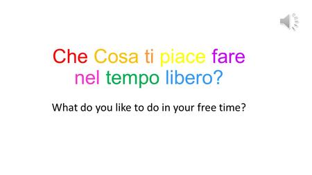 Che Cosa ti piace fare nel tempo libero? What do you like to do in your free time?