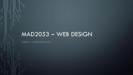 MAD2053 – WEB DESIGN WEEK 1 - INTRODUCTION. CLASS DAY TUESDAY 4pm to 6pm – Lecture/In Class Discussions/ Consultations at AR0002 WEDNESDAY (Mr. Imran)