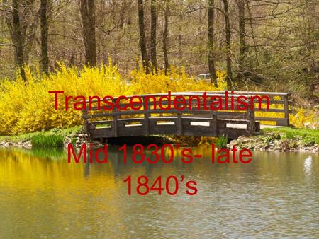 Transcendentalism Mid 1830’s- late 1840’s. Major Writers: Ralph Waldo Emerson Henry David Thoreau Margaret Fuller.