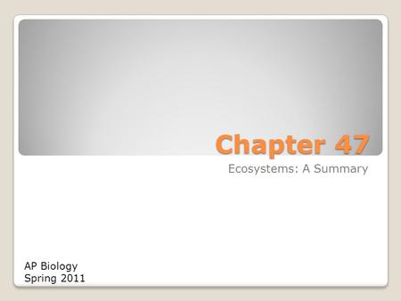 Chapter 47 Ecosystems: A Summary AP Biology Spring 2011.