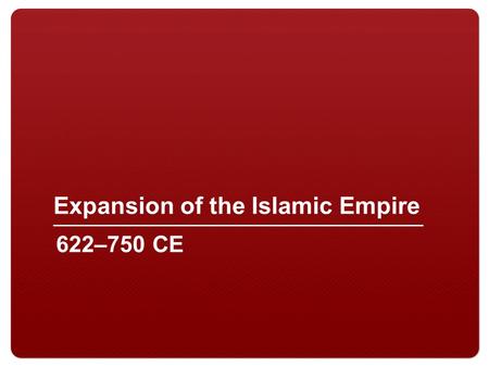 Expansion of the Islamic Empire 622–750 CE. 2 Arabia at the Dawn of Islam 622 CE Mohammad led small group of followers in Arabia Arabia was home to competing.