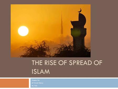 THE RISE OF SPREAD OF ISLAM Chapter Six AP World History Ms. Tully.