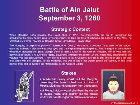 Battle of Ain Jalut September 3, 1260 Strategic Context When Mongkhe Kahn became the Great Khan in 1251, he immediately set out to implement his grandfather.