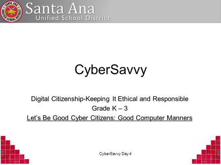 CyberSavvy Day 4 CyberSavvy Digital Citizenship-Keeping It Ethical and Responsible Grade K – 3 Let’s Be Good Cyber Citizens: Good Computer Manners.