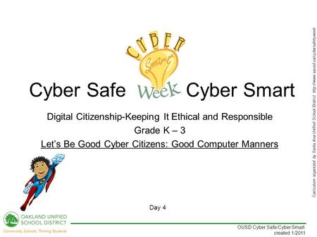 Curriculum organized by Santa Ana Unified School District  Day 4 OUSD Cyber Safe/Cyber Smart created 1/2011 Digital.