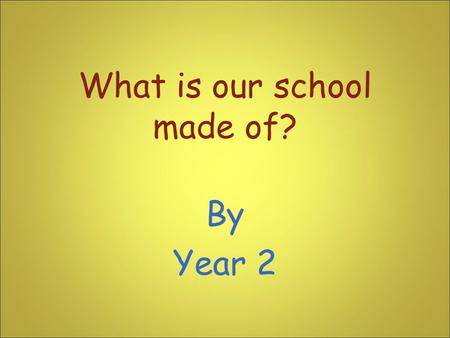 What is our school made of? By Year 2. Toy Collection- Classifying Materials We made a toy collection in the classroom to classify our toys by the materials.