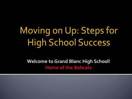 Moving on Up: Steps for High School Success.  You started high school? Think of one positive experience and one challenging experience…