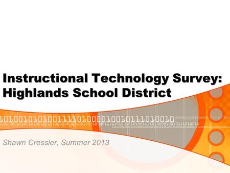 Instructional Technology Survey: Highlands School District Shawn Cressler, Summer 2013.