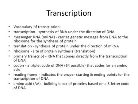 Transcription Vocabulary of transcription: transcription - synthesis of RNA under the direction of DNA messenger RNA (mRNA) - carries genetic message from.