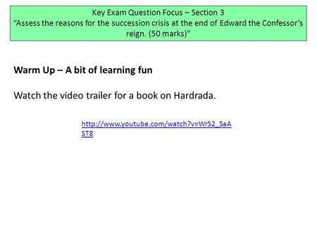 Key Exam Question Focus – Section 3 “Assess the reasons for the succession crisis at the end of Edward the Confessor’s reign. (50 marks)” Warm Up – A bit.