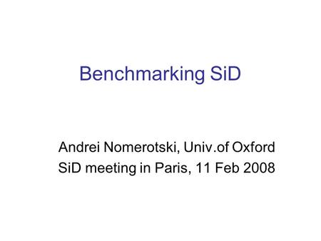 Benchmarking SiD Andrei Nomerotski, Univ.of Oxford SiD meeting in Paris, 11 Feb 2008.