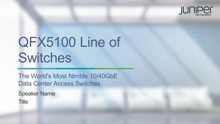 Copyright © 2015 Juniper Networks, Inc. 1 QFX5100 Line of Switches The World’s Most Nimble 10/40GbE Data Center Access Switches Speaker Name Title.