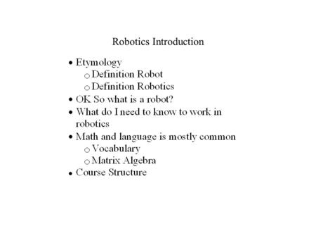 Robotics Introduction. Etymology The Word Robot has its root in the Slavic languages and means worker, compulsory work, or drudgery. It was popularized.