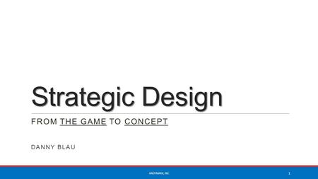 Strategic Design FROM THE GAME TO CONCEPT DANNY BLAU ANDYMARK, INC 1.