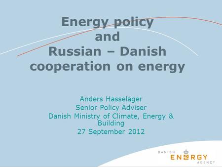 Energy policy and Russian – Danish cooperation on energy Anders Hasselager Senior Policy Adviser Danish Ministry of Climate, Energy & Building 27 September.