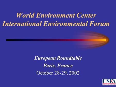 World Environment Center International Environmental Forum European Roundtable Paris, France October 28-29, 2002.