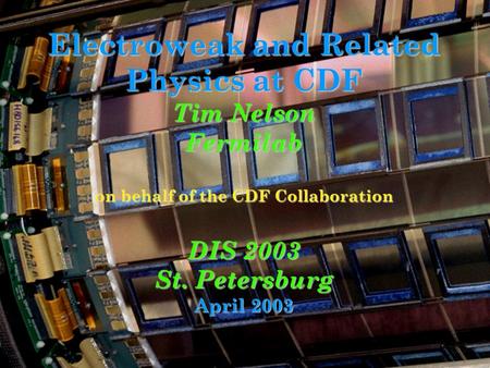 Electroweak and Related Physics at CDF Tim Nelson Fermilab on behalf of the CDF Collaboration DIS 2003 St. Petersburg April 2003.