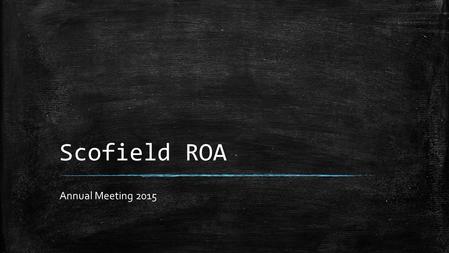 Scofield ROA Annual Meeting 2015. Agenda ▪ Call to Order ▪ Introductions ▪ Guest Speaker – Leslie Pool ▪ Proof of Notice ▪ Approval of Prior Minutes ▪