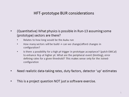 HFT-prototype BUR considerations (Quantitative) What physics is possible in Run-13 assuming some (prototype) sectors are there? Relates to how long would.