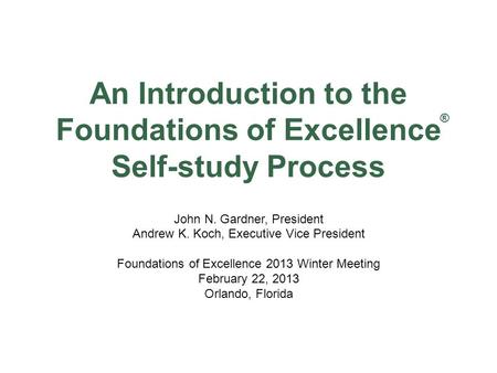 An Introduction to the Foundations of Excellence Self-study Process John N. Gardner, President Andrew K. Koch, Executive Vice President Foundations of.